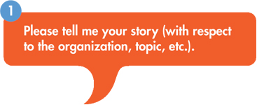 1 – please tell me your story Question bubble with1 - please tell me your story (with respect to the organization, topic, etc.).