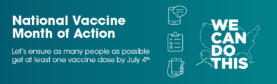 National Vaccine Month of Action: Let's ensure as many people as possible get at least one vaccine dose by July 4th. We can do this!